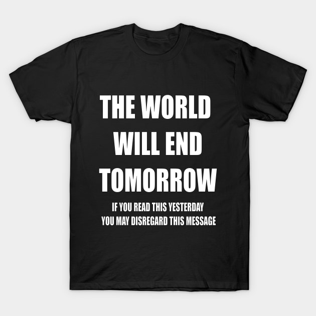 THE WORLD WILL END TOMORROW... T-Shirt by geodesyn